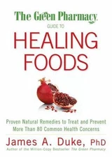 The Green Pharmacy Guide to Healing Foods: Proven Natural Remedies to Treat...