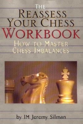 Reassess Your Chess Workbook: How to Master Chess Imbalances by Jeremy Silman (E