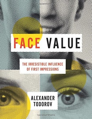 FACE VALUE: THE IRRESISTIBLE INFLUENCE OF FIRST By Alexander Todorov - Hardcover