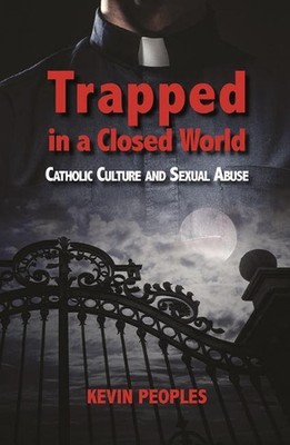 Trapped in a Closed World: Catholic Culture and Sexual Abuse by Kevin Peoples (E