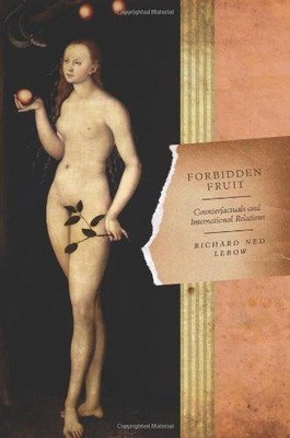 Forbidden Fruit: Counterfactuals and International... - Lebow, Richard Ned