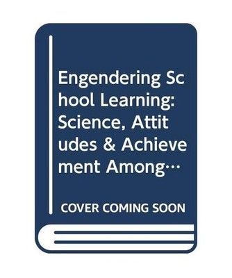Engendering School Learning: Science, Attitudes & Achievement Among Girls & Boys