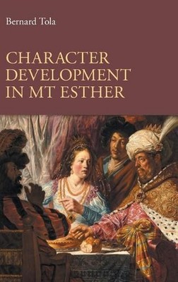 Character Development in MT Esther by Bernard Tola Hardcover Book