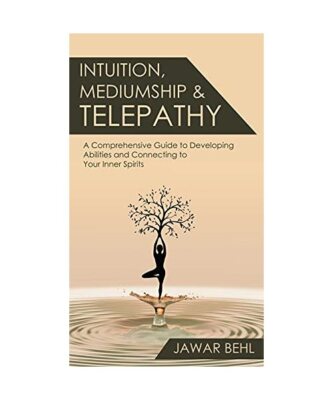 Intuition, Mediumship & Telepathy: A Comprehensive Guide to Developing Abilities