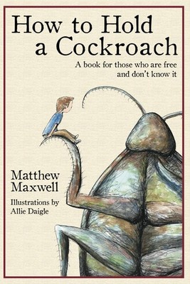 How To Hold a Cockroach: A book for those who are free and don't know it - p...