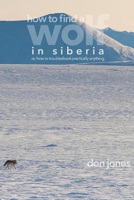 How to Find a Wolf in Siberia: or, How to Troubleshoot Almost Anything by Don Jo