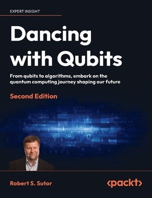 Robert S Sutor Dancing with Qubits - Second Edition (Hardback)
