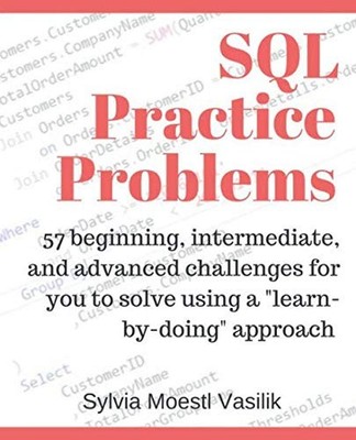 SQL Practice Problems: 57 beginning, intermediate, and advanced challenges f...