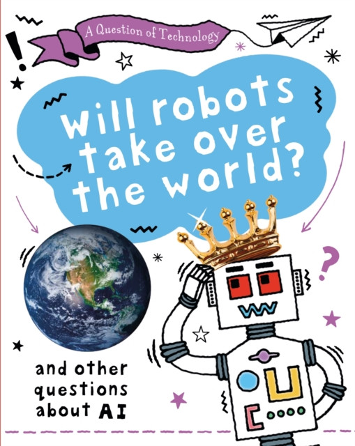 A Question of Technology: Will Robots Take Over the World? by Clive Gifford