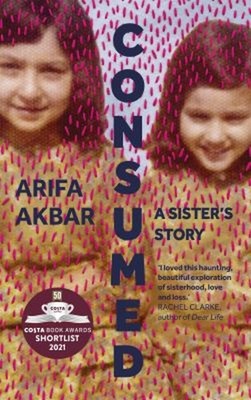 Consumed : A Sister's Story Hardcover Arifa Akbar