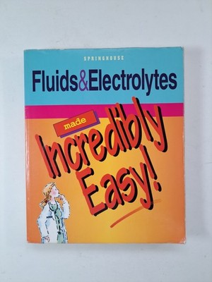 Fluids & Electrolytes Made Incredibly Easy! Springhouse Publishing