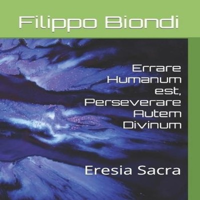 Errare Humanum est Perseverare Autem Divinum Eresia Sacra Filippo