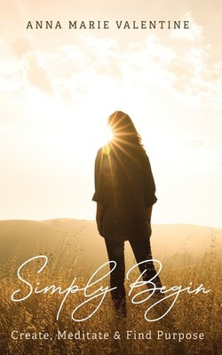 Simply Begin: Create, Meditate & Find Purpose