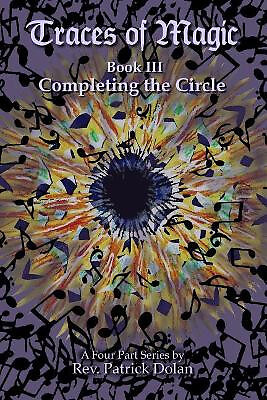 Traces of Magic: Book III: Completing the Circle By Patrick J Dolan - New Cop...