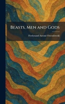 Beasts, Men and Gods by Ferdynand Antoni Ossendowski Hardcover Book