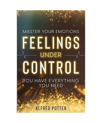 Master Your Emotions: Feelings Under Control - You Have Everything You Need: Fee
