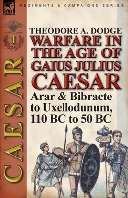 Dodge - Warfare in the Age of Gaius Julius Caesar-Volume 1  Arar  Bib - E555z