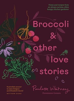 Broccoli and Other Love Stories: Notes and Recipes From an Always Curious, Often