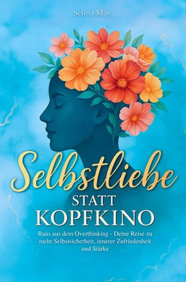 Selina May | Selbstliebe statt Kopfkino: Raus aus dem Overthinking - Deine...