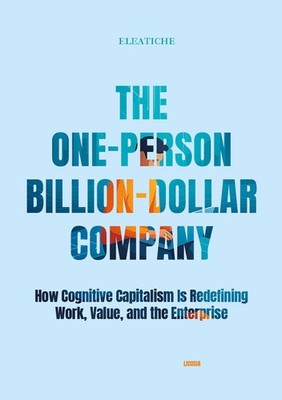 The One-Person Billion Dollar Company. Wie der kognitive Kapitalismus neu definiert wird...
