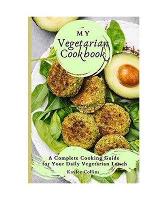My Vegetarian Cookbook: A Complete Cooking Guide for Your Daily Vegetarian Lunch