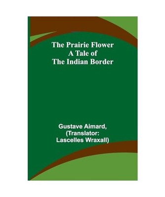 The Prairie Flower: A Tale of the Indian Border, Aimard, Gustave