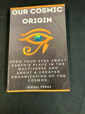 OUR COSMIC ORIGIN BY ISMAEL PEREZ PAPERBACK SPIRITUALITY 2021 FIRST EDITION