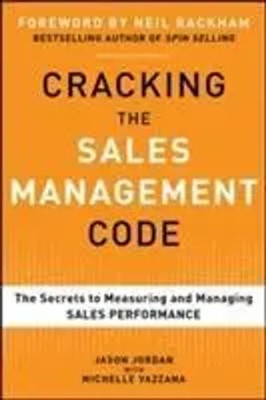 Cracking the Sales Management Code: The Secrets to Measuring and Managing...