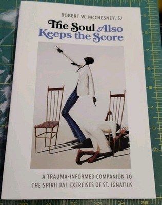 Soul Also Keeps the Score : A Trauma-informed Companion to the Spiritual Exer...
