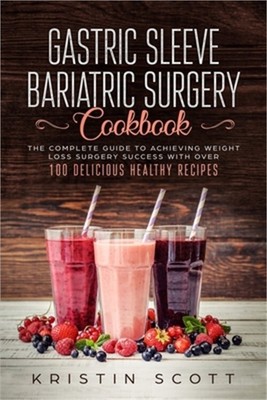 Gastric Sleeve Bariatric Surgery Cookbook: The Complete Guide to Achieving Weigh