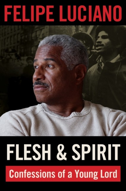 Flesh and Spirit Confessions of a Young Lord by Felipe Luciano (Paperback Book)