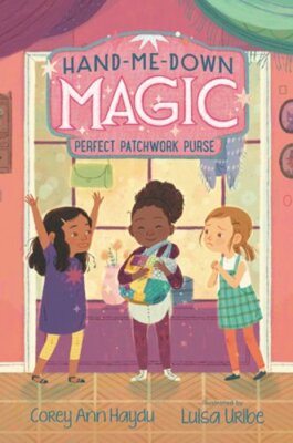 Hand-Me-Down Magic #3: Perfect Patchwork Purse by Corey Ann Haydu: New