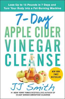 7-Day Apple Cider Vinegar Cleanse: Lose Up to 15 Pounds in 7 Days by JJ Smith