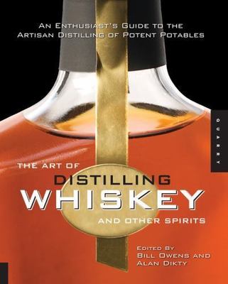 The Art of Distilling Whiskey and Other Spirits: An Enthusiast's Guide to the Ar