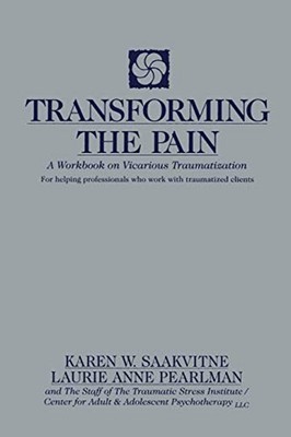 Transforming the Pain : A Workbook on Vicarious Traumatization Pa
