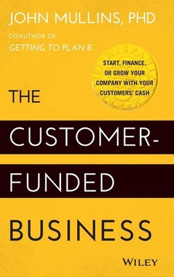 The Customer-Funded Business: Start, Finance, or Grow Your Company with Your...