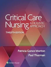 Critical Care Nursing : A Holistic Approach by Patricia Gonce MORTON and Paul...
