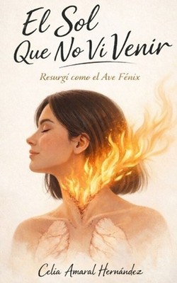 El sol que no vi venir: Resurg? como el Ave F?nix by Celia Amaral Hern?ndez (Spa