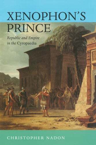 Xenophon's Prince: Republic and Empire in the Cyropaedia by Christopher ...