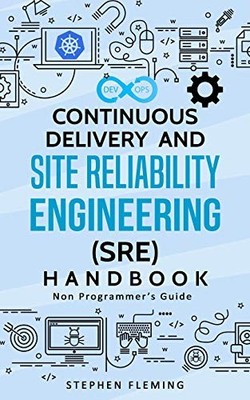 Continuous Delivery and Site Reliability Engineering (SRE) Handbook: Non-Pro...