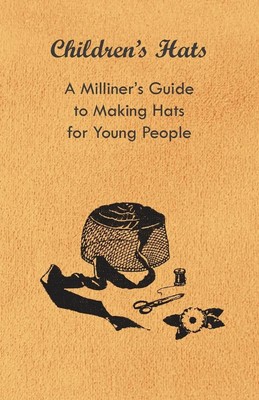 Children's Hats - A Milliner's Guide to Making Hats for Young People Anon Buch