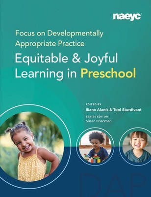 Focus on Developmentally Appropriate Practice: Equitable and Joyful Learning...