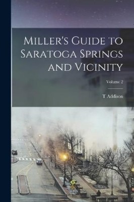 T Addison 1820-190 Miller's Guide to Saratoga Springs and Vicinity (Taschenbuch)