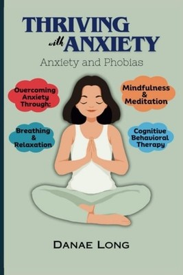 Thriving With Anxiety Anxiety and Phobias - paperback NEW DANAE. LONG 2024