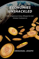 Emmanuel Joseph | Economies Unshackled, The Cryptocurrency Blueprint For...