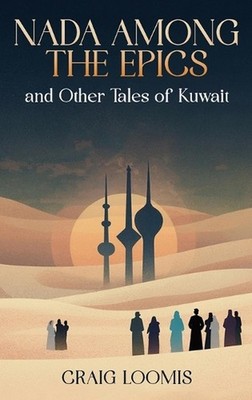 ''Nada Among the Epics'' and Other Tales of Kuwait by Craig Loomis Hardcover Book