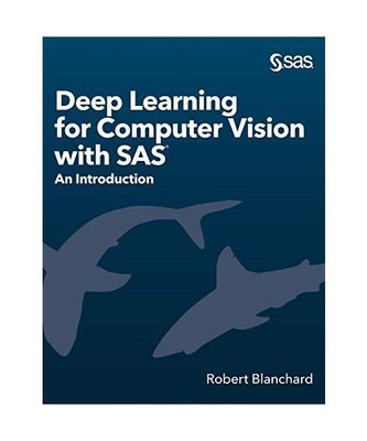 Deep Learning for Computer Vision with SAS: An Introduction, Robert Blanchard