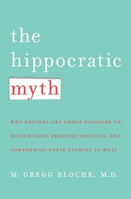 The Hippocratic Myth : Why Doctors Are under Pressure to Ration C