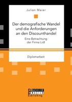 Der Demografische Wandel Und Die Anforderungen An Den Discounthandel: Eine Betra