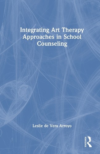 Integrating Art Therapy Approaches in School Counseling by Le... - 9781032554921